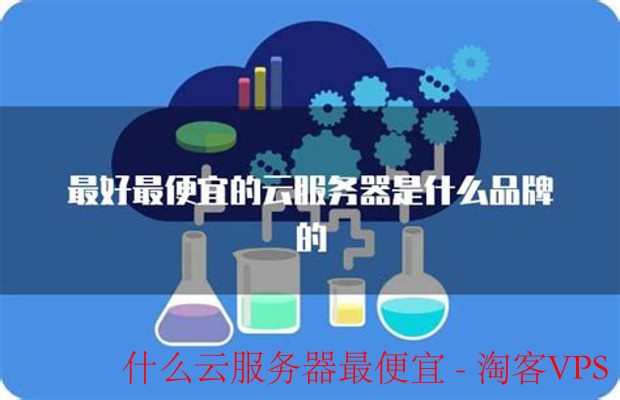 最便宜的云服务器推荐 - 经济实惠的选择指南