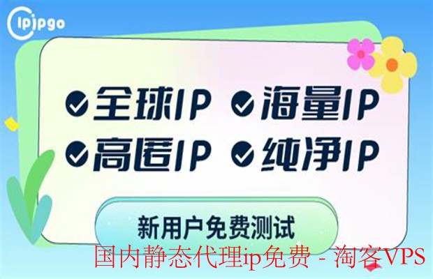 国内静态代理IP免费资源详解—实用技巧与推荐平台