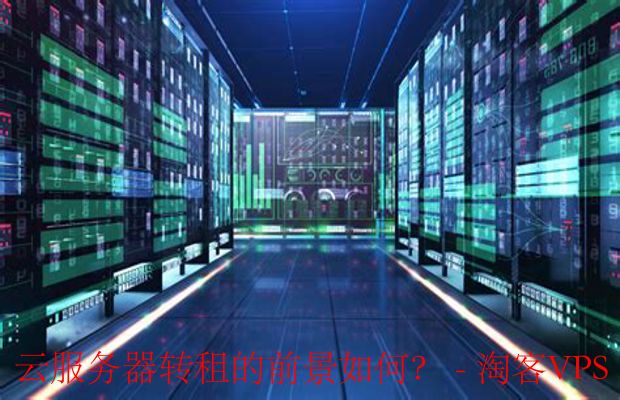 云服务器转租的前景如何?-了解云服务器转租